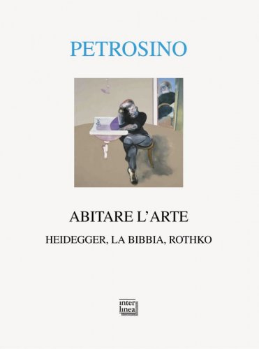 Abitare l'arte - Heidegger, la Bibbia, Rothko