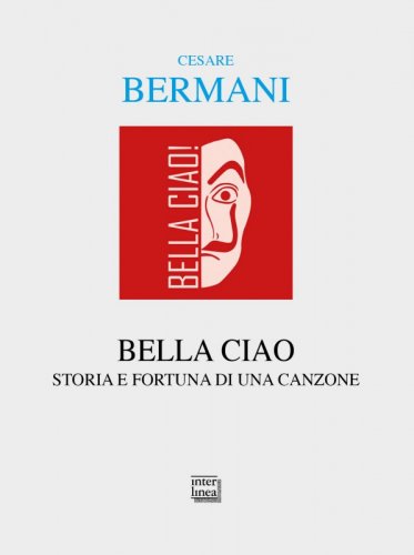 Bella ciao - Storia e fortuna di una canzone: dalla resistenza italiana all’universalità delle resistenze