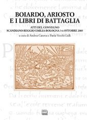 Boiardo, Ariosto e i libri di battaglia - Atti del Convegno (Scandiano, Reggio Emilia, Bologna, 3-6 ottobre 2005)