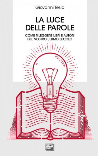 La luce delle parole - Come rileggere libri e autori del nostro ultimo secolo