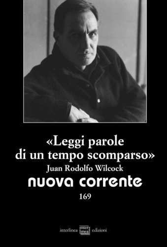 «Leggi parole di un tempo scomparso». Juan Rodolfo Wilcock - Nuova corrente 169
