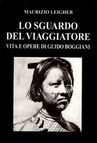 Lo sguardo del viaggiatore - Vita e opere di Guido Boggiani