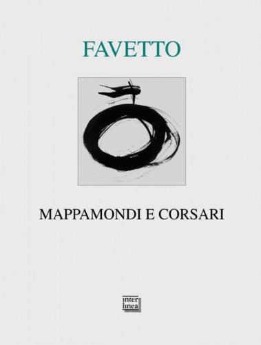 Mappamondi e corsari: la poesia di viaggio di Gian Luca Favetto
