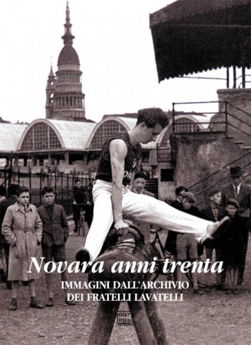 Novara anni trenta - Immagini dall'archivio dei fratelli Lavatelli