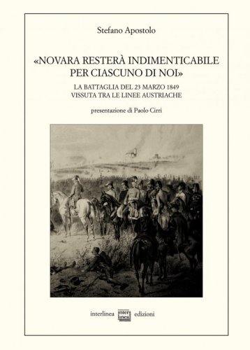 «Novara resterà indimenticabile per ciascuno di noi» - La battaglia del 23 marzo 1849 vissuta tra le linee austriache. Memorie, lettere, prose