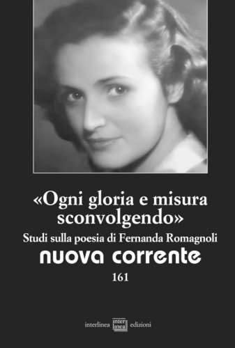 «Ogni gloria e misura sconvolgendo». Studi sulla poesia di Fernanda Romagnoli - Nuova corrente 161