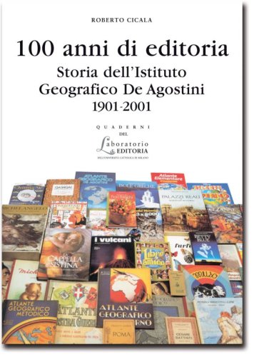 100 anni di editoria - Storia dell’Istituto Geografico De Agostini 1901-2001