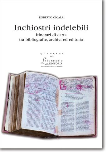 Inchiostri indelebili - Itinerari di carta tra bibliografi e, archivi ed editoria