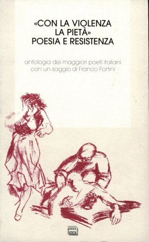 «Con la violenza la pietà». Poesia e resistenza - Antologia dei migliori poeti italiani