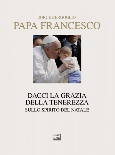 Dacci la grazia della tenerezza - Sullo spirito del Natale