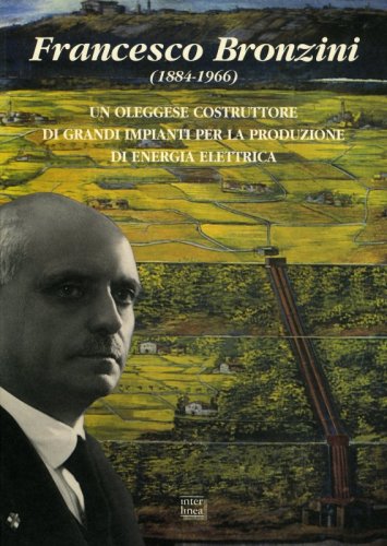 Francesco Bronzini (1884-1966) - Un oleggese costruttore di grandi impianti per la produzione di energia elettrica