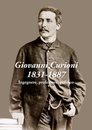 Giovanni Curioni 1831-1887 - Ingegnere, professore, politico