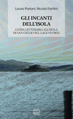 Gli incanti dell'isola - Guida letteraria all'isola di San Giulio sul lago d'Orta