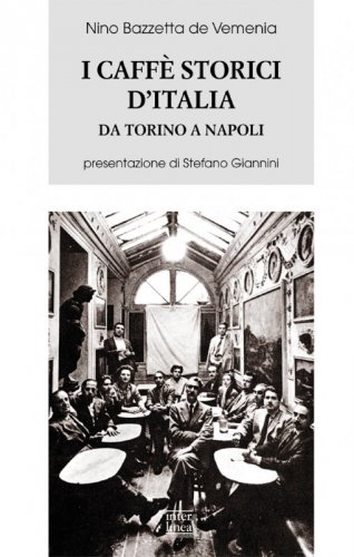 I caffè storici d’italia da Torino a Napoli - Figure, ambienti, aneddoti, epigrammi. Con illustrazioni e ritratti