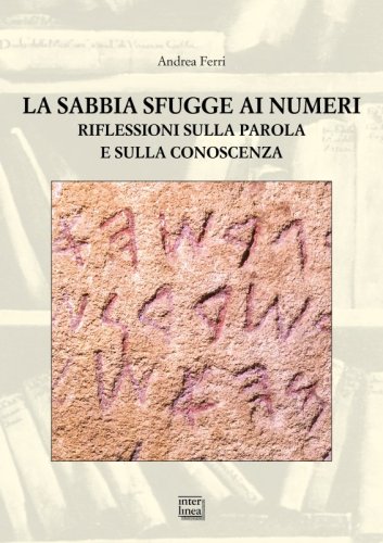 La sabbia sfugge ai numeri - Riflessioni sulla parola e sulla conoscenza