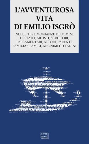 L’avventurosa vita di Emilio Isgrò - nelle testimonianze di uomini di stato, artisti, scrittori, parlamentari, attori, parenti, familiari, amici, anonimi cittadini
