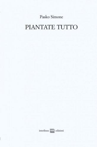 Piantate tutto - Poesie (2008-2011) seguite daTrittico apocalittico (2010)