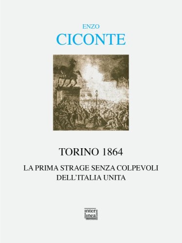Torino 1864 - La prima strage senza colpevoli dell’Italia unita