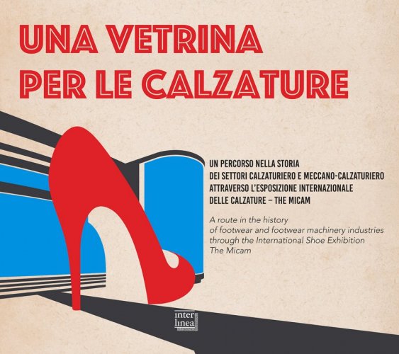 Una vetrina per le calzature - Un percorso nella storia dei settori calzaturiero e meccano-calzaturiero  attraverso l’esposizione internazionale delle calzature - The micam