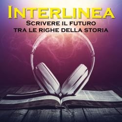 Podcast Interlinea. Scrivere il futuro tra le righe della storia