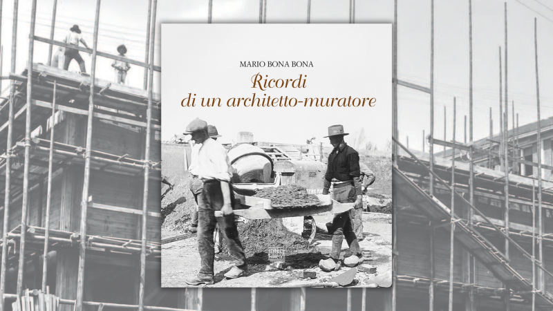 Memorie, mestiere e identit&agrave; dell&rsquo;architetto-muratore Mario Bona Bona