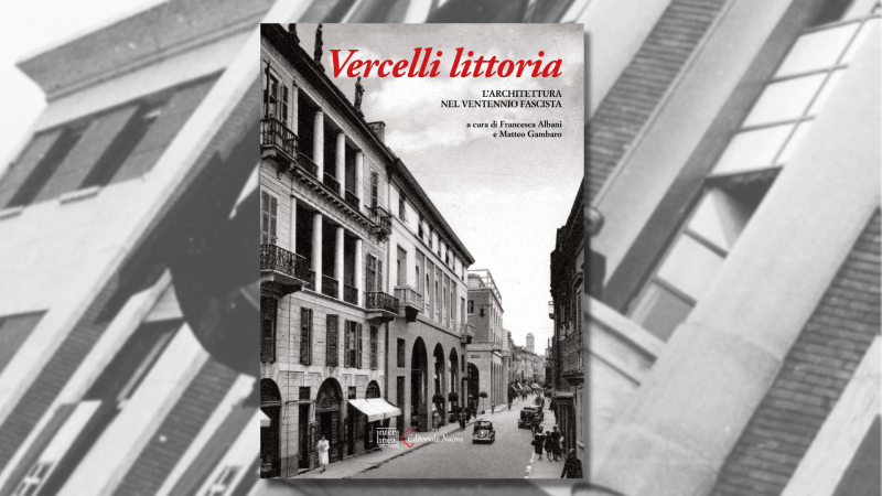 Vercelli littoria: alla scoperta dell'architettura piemontese del Ventennio